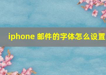 iphone 邮件的字体怎么设置